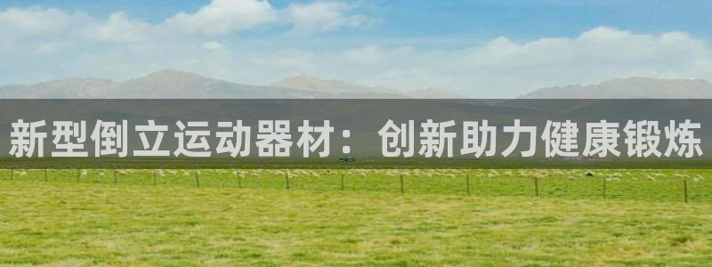 征途国际集团：新型倒立运动器材：创新助力健康锻炼