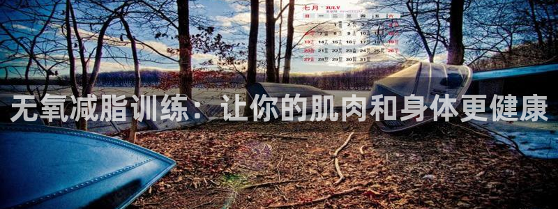 征途国际平台注册要钱吗：无氧减脂训练：让你的肌肉和身体更健康