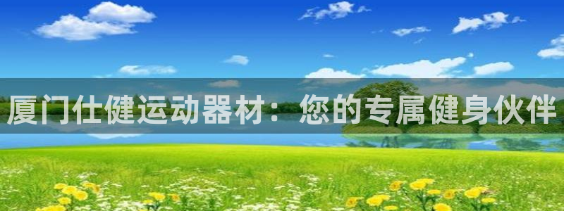 征途国际平台体育：厦门仕健运动器材：您的专属健身伙伴