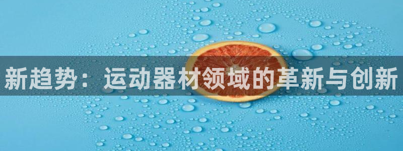 征途国际娱乐首页网站大全：新趋势：运动器材领域的革新